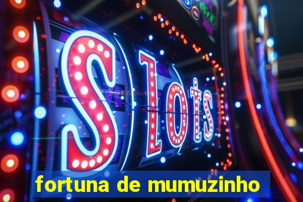 fortuna de mumuzinho